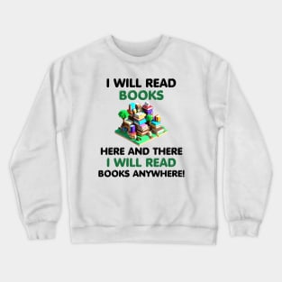 I Will Read Books Here and There I Will Read Books Anywhere! Crewneck Sweatshirt